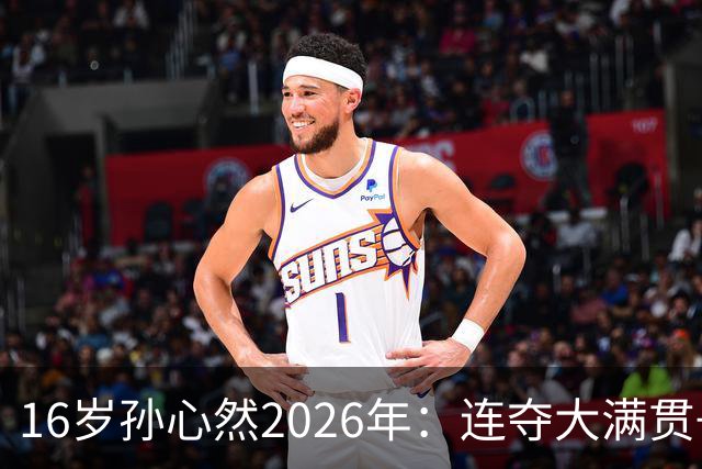 16岁孙心然2026年：连夺大满贯+总决赛冠军+锁定年终第一，创历史